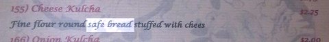 Menu description for cheese kulcha - "Fine flour round safe bread stuffed with chees [sic]"